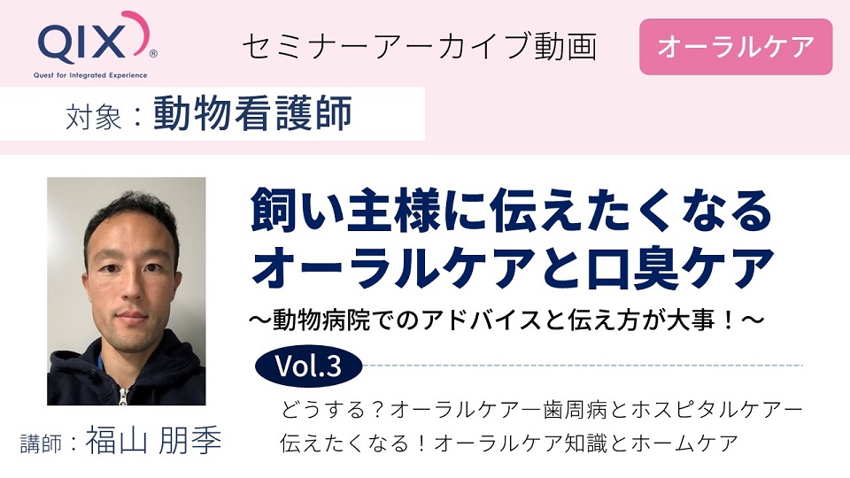 【セミナー】飼い主様に伝えたくなるオーラルケアと口臭ケア Vol.3 どうする？オーラルケア―歯周病とホスピタルケアー／伝えたくなる！オーラルケア知識とホームケア