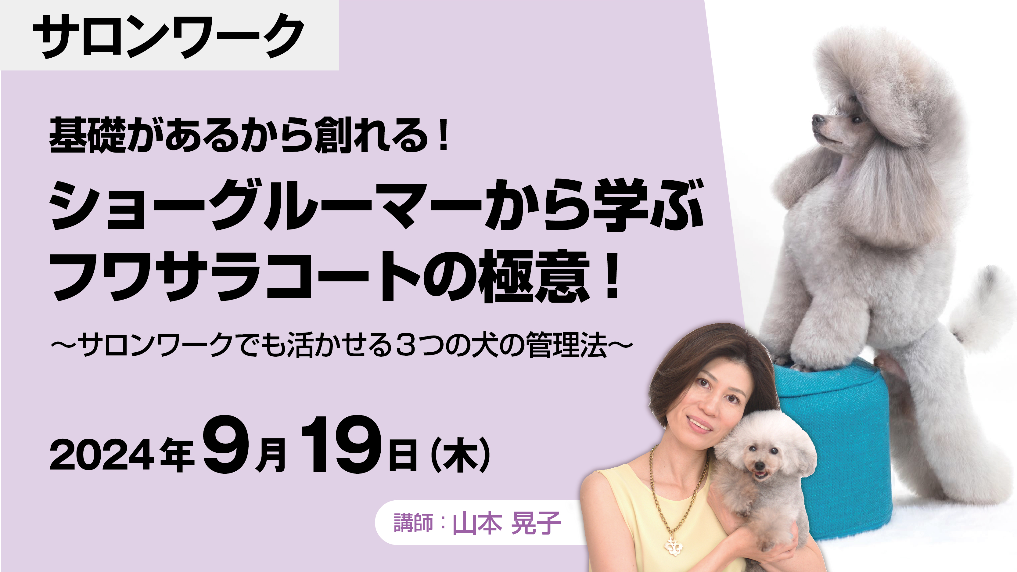 基礎があるから創れる！ショーグルーマーから学ぶフワサラコートの極意～サロンワークでも活かせる3つの犬の管理法～